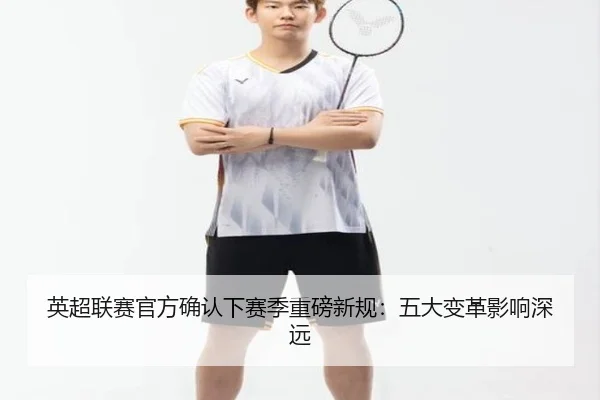 英超联赛官方确认下赛季重磅新规：五大变革影响深远